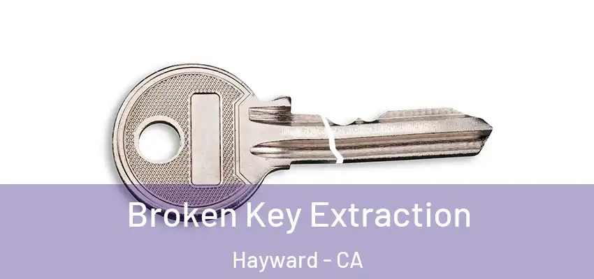  Broken Key Extraction Hayward - CA